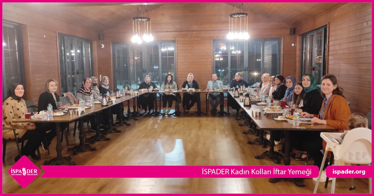 İSPADER Kadın Kollarımız ve İSPADER Gençlik Kollarımız İftar Programlarını Gerçekleştirdi